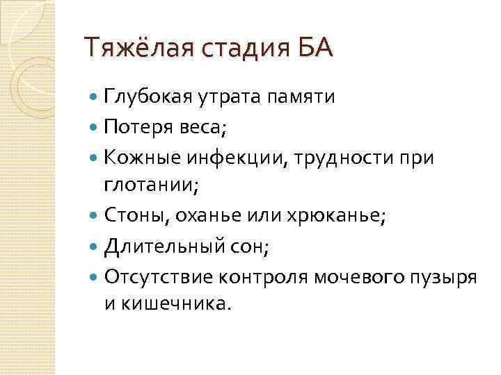 Тяжёлая стадия БА Глубокая утрата памяти Потеря веса; Кожные инфекции, трудности при глотании; Стоны,