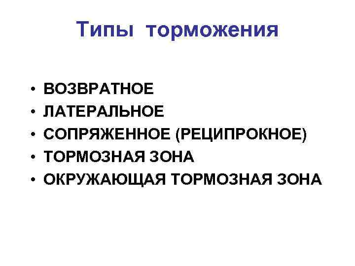 Типы торможения • • • ВОЗВРАТНОЕ ЛАТЕРАЛЬНОЕ СОПРЯЖЕННОЕ (РЕЦИПРОКНОЕ) ТОРМОЗНАЯ ЗОНА ОКРУЖАЮЩАЯ ТОРМОЗНАЯ ЗОНА