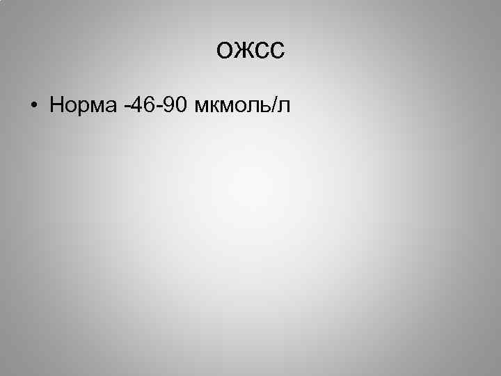 ожсс • Норма -46 -90 мкмоль/л 