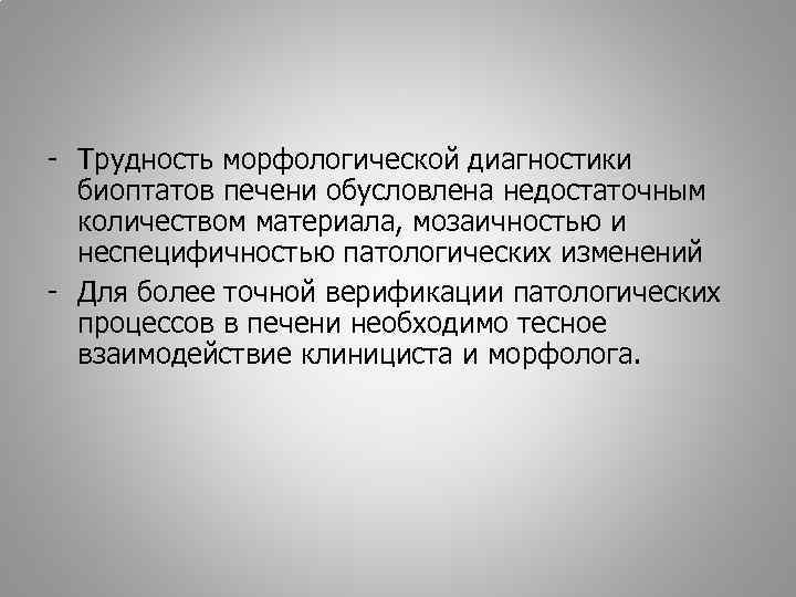 - Трудность морфологической диагностики биоптатов печени обусловлена недостаточным количеством материала, мозаичностью и неспецифичностью патологических