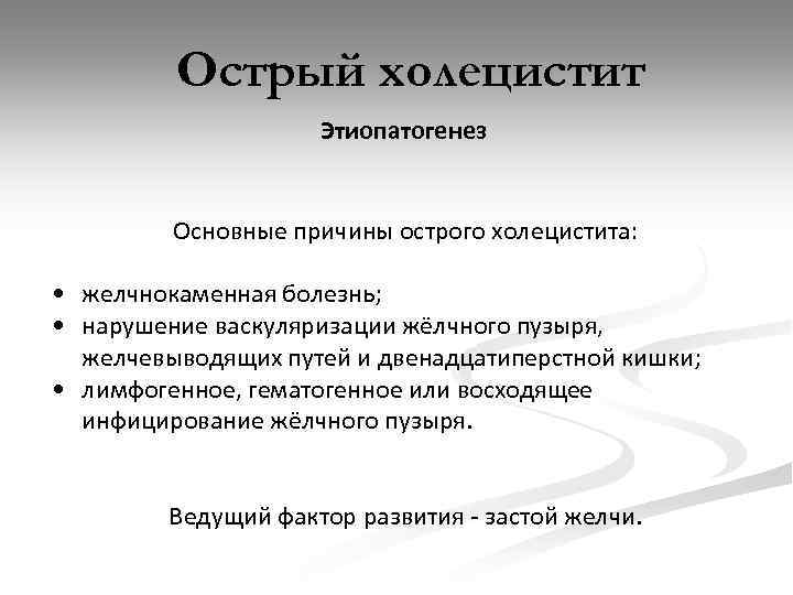 Острый холецистит Этиопатогенез Основные причины острого холецистита: • желчнокаменная болезнь; • нарушение васкуляризации жёлчного