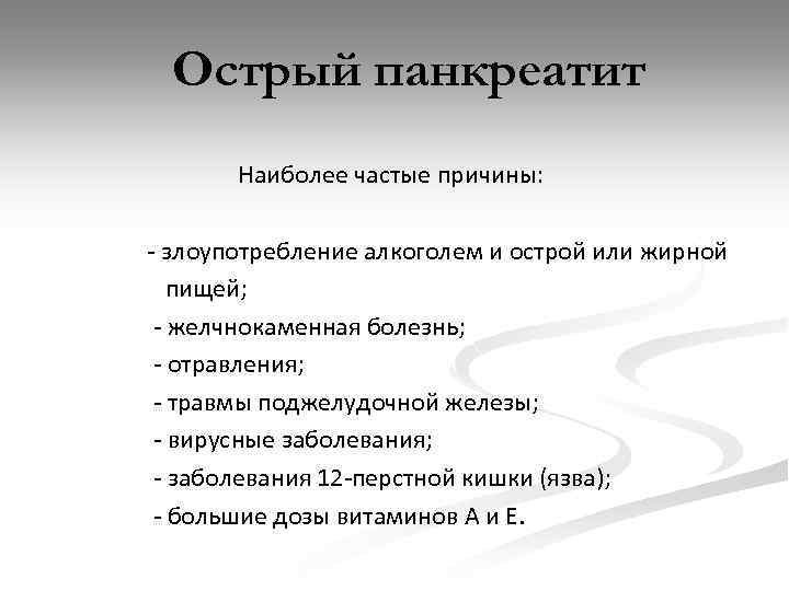 Острый панкреатит Наиболее частые причины: - злоупотребление алкоголем и острой или жирной пищей; -