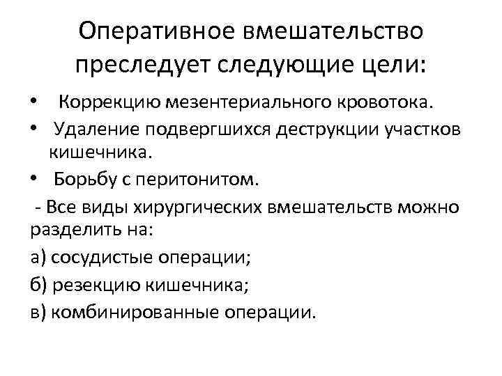 Оперативное вмешательство преследует следующие цели: • Коррекцию мезентериального кровотока. • Удаление подвергшихся деструкции участков