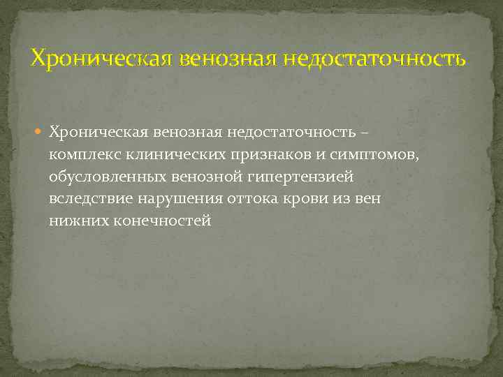 Хроническая венозная недостаточность – комплекс клинических признаков и симптомов, обусловленных венозной гипертензией вследствие нарушения