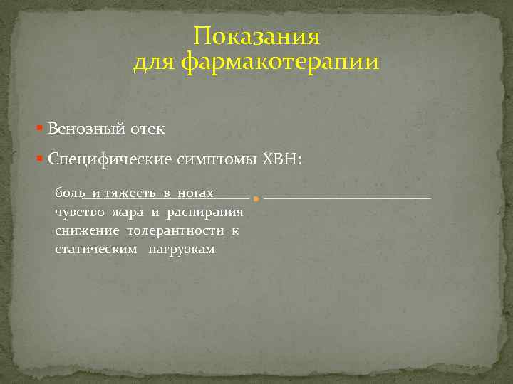 Показания для фармакотерапии § Венозный отек § Специфические симптомы ХВН: боль и тяжесть в