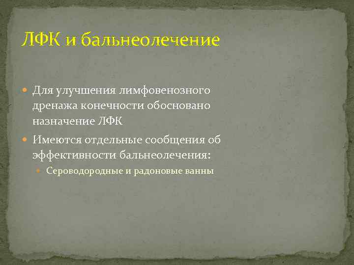 ЛФК и бальнеолечение Для улучшения лимфовенозного дренажа конечности обосновано назначение ЛФК Имеются отдельные сообщения