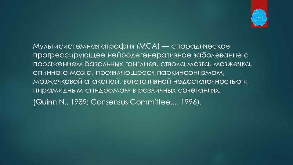 Мультисистемная атрофия (МСА) — спорадическое прогрессирующее нейродегенеративное заболевание с поражением базальных ганглиев, ствола мозга,