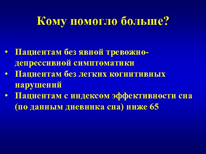 Кому помогло больше? • Пациентам без явной тревожнодепрессивной симптоматики • Пациентам без легких когнитивных