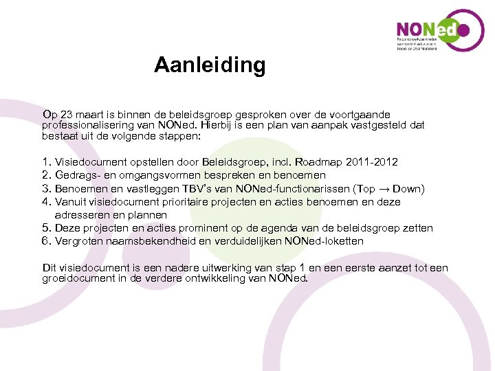 Aanleiding Op 23 maart is binnen de beleidsgroep gesproken over de voortgaande professionalisering van