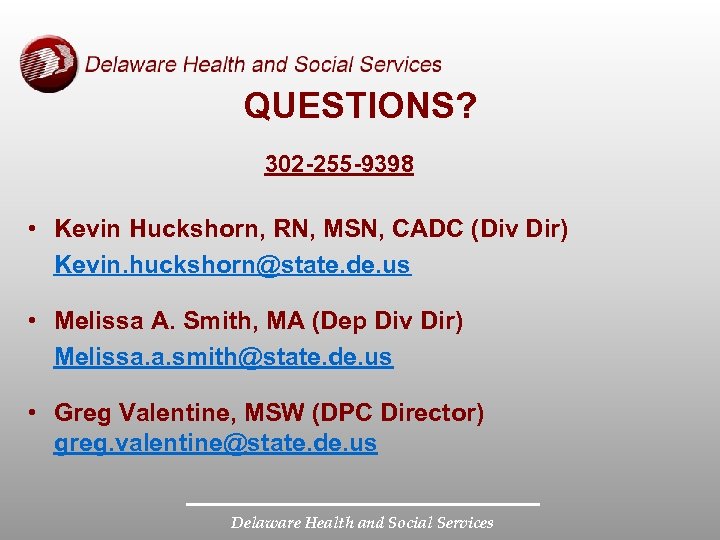 QUESTIONS? 302 -255 -9398 • Kevin Huckshorn, RN, MSN, CADC (Div Dir) Kevin. huckshorn@state.