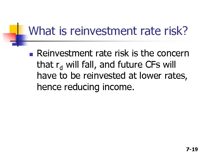 What is reinvestment rate risk? n Reinvestment rate risk is the concern that rd