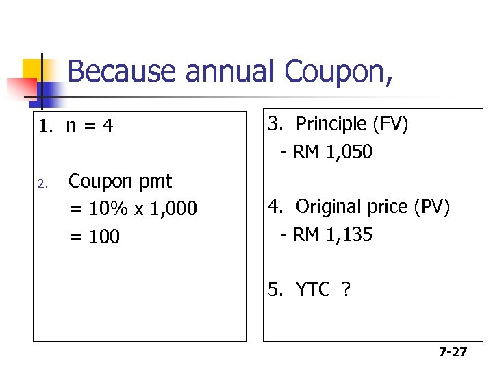 Because annual Coupon, 1. n = 4 2. Coupon pmt = 10% x 1,