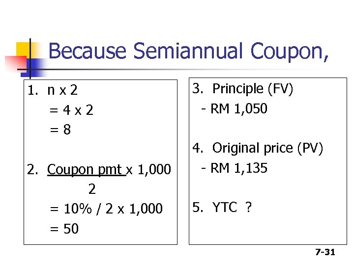 Because Semiannual Coupon, 1. n x 2 =4 x 2 =8 2. Coupon pmt