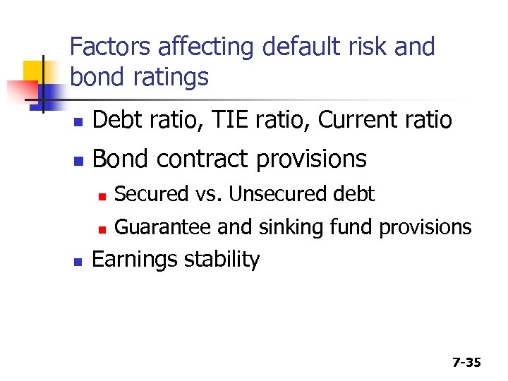 Factors affecting default risk and bond ratings n Debt ratio, TIE ratio, Current ratio