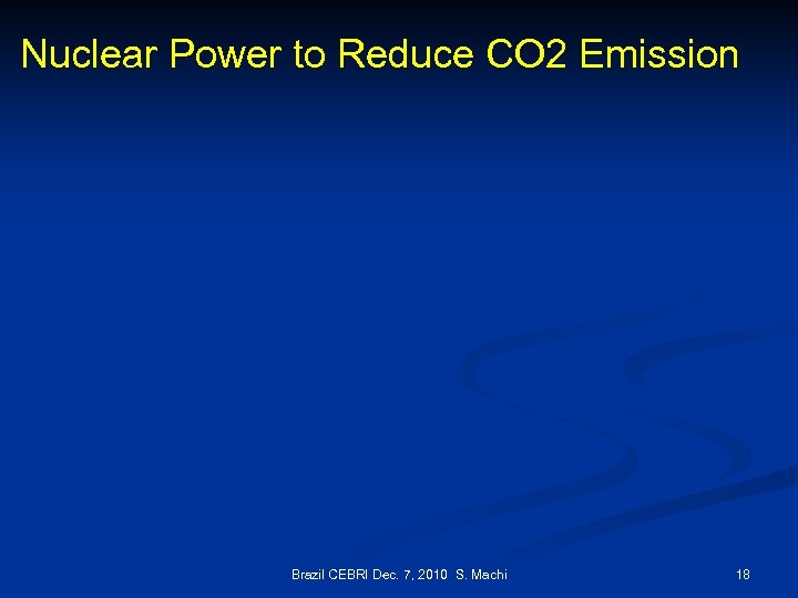Nuclear Power to Reduce CO 2 Emission Brazil CEBRI Dec. 7, 2010 S. Machi