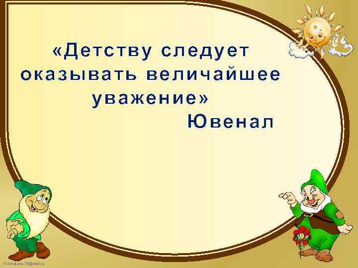  «Детству следует оказывать величайшее уважение» Ювенал Fokina. Lida. 75@mail. ru 