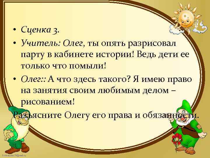  • Сценка 3. • Учитель: Олег, ты опять разрисовал парту в кабинете истории!