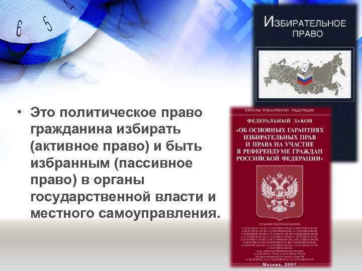  • Это политическое право гражданина избирать (активное право) и быть избранным (пассивное право)