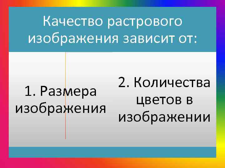 Качество растрового изображения зависит от: 2. Количества 1. Размера цветов в изображения изображении 