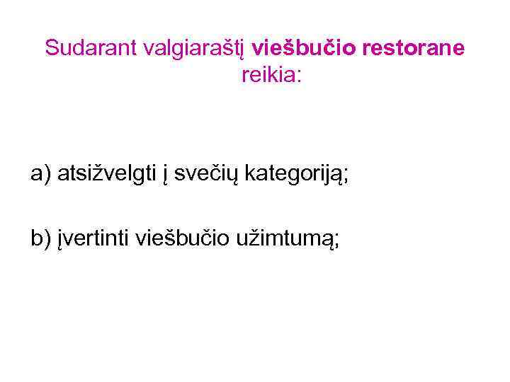 Sudarant valgiaraštį viešbučio restorane reikia: a) atsižvelgti į svečių kategoriją; b) įvertinti viešbučio užimtumą;