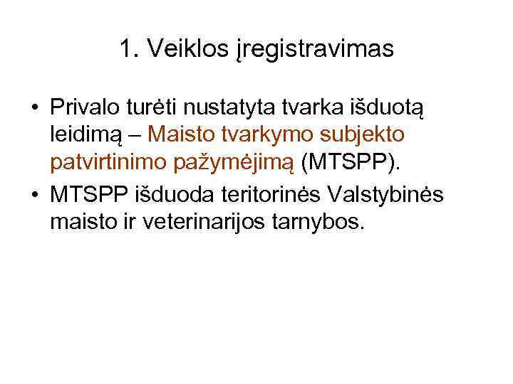 1. Veiklos įregistravimas • Privalo turėti nustatyta tvarka išduotą leidimą – Maisto tvarkymo subjekto
