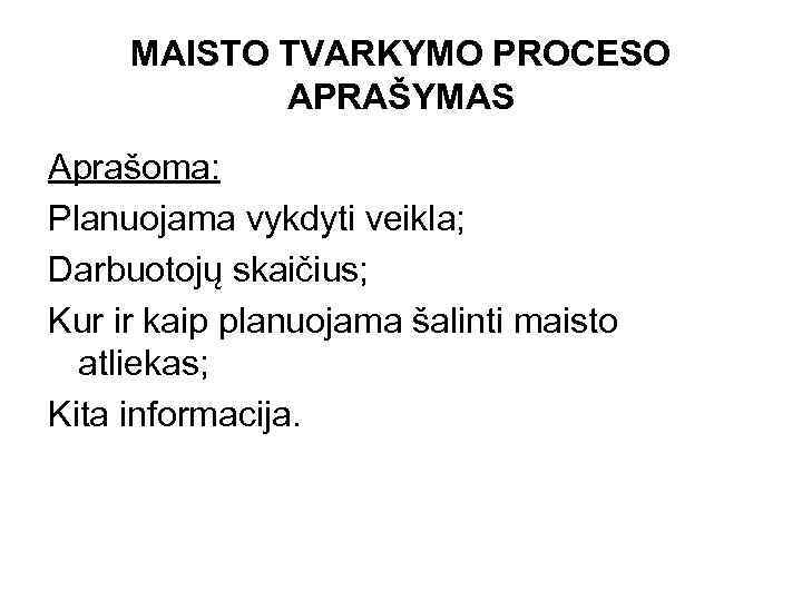 MAISTO TVARKYMO PROCESO APRAŠYMAS Aprašoma: Planuojama vykdyti veikla; Darbuotojų skaičius; Kur ir kaip planuojama