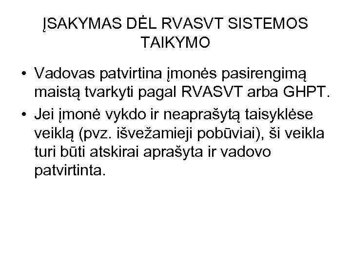 ĮSAKYMAS DĖL RVASVT SISTEMOS TAIKYMO • Vadovas patvirtina įmonės pasirengimą maistą tvarkyti pagal RVASVT