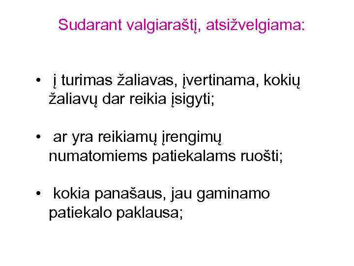 Sudarant valgiaraštį, atsižvelgiama: • į turimas žaliavas, įvertinama, kokių žaliavų dar reikia įsigyti; •