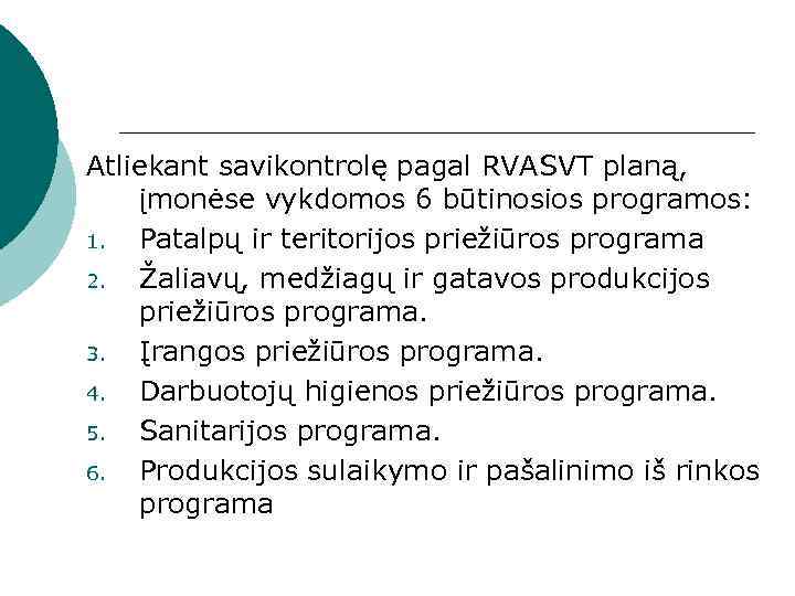 Atliekant savikontrolę pagal RVASVT planą, įmonėse vykdomos 6 būtinosios programos: 1. Patalpų ir teritorijos