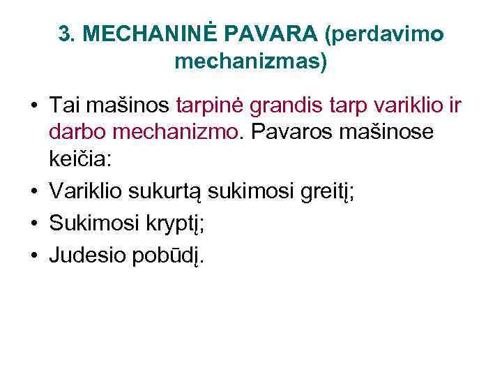 3. MECHANINĖ PAVARA (perdavimo mechanizmas) • Tai mašinos tarpinė grandis tarp variklio ir darbo