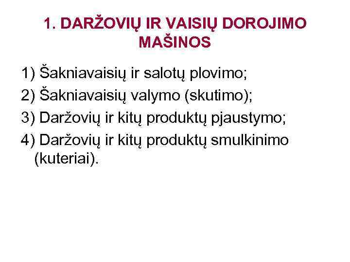 1. DARŽOVIŲ IR VAISIŲ DOROJIMO MAŠINOS 1) Šakniavaisių ir salotų plovimo; 2) Šakniavaisių valymo