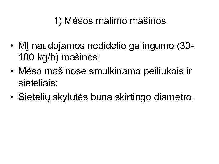 1) Mėsos malimo mašinos • MĮ naudojamos nedidelio galingumo (30100 kg/h) mašinos; • Mėsa