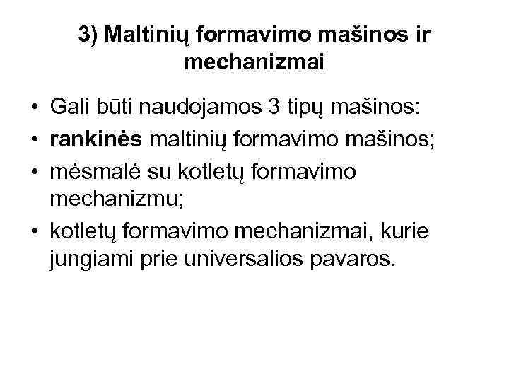 3) Maltinių formavimo mašinos ir mechanizmai • Gali būti naudojamos 3 tipų mašinos: •