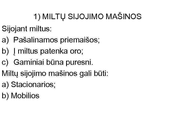 1) MILTŲ SIJOJIMO MAŠINOS Sijojant miltus: a) Pašalinamos priemaišos; b) Į miltus patenka oro;