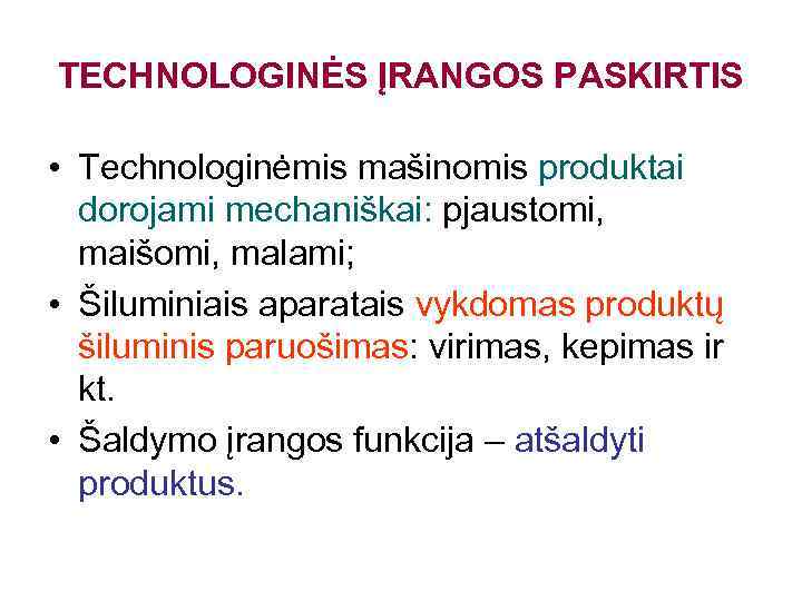 TECHNOLOGINĖS ĮRANGOS PASKIRTIS • Technologinėmis mašinomis produktai dorojami mechaniškai: pjaustomi, maišomi, malami; • Šiluminiais