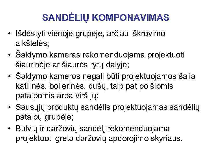 SANDĖLIŲ KOMPONAVIMAS • Išdėstyti vienoje grupėje, arčiau iškrovimo aikštelės; • Šaldymo kameras rekomenduojama projektuoti