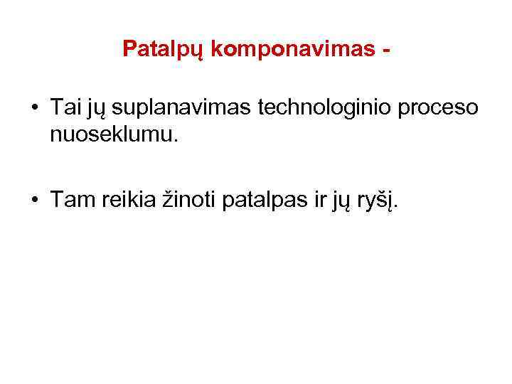 Patalpų komponavimas - • Tai jų suplanavimas technologinio proceso nuoseklumu. • Tam reikia žinoti