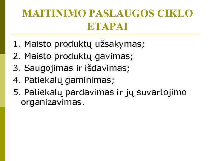 MAITINIMO PASLAUGOS CIKLO ETAPAI 1. Maisto produktų užsakymas; 2. Maisto produktų gavimas; 3. Saugojimas
