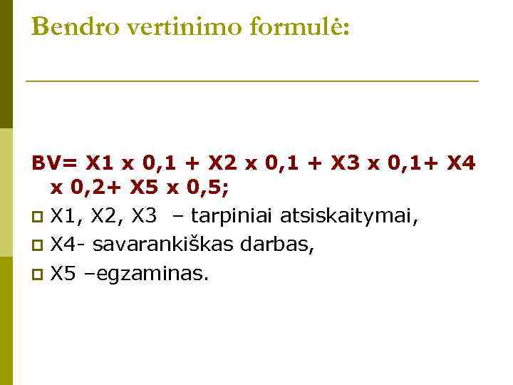 Bendro vertinimo formulė: BV= X 1 x 0, 1 + X 2 x 0,
