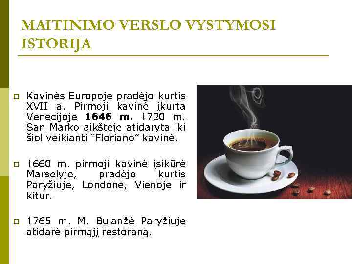 MAITINIMO VERSLO VYSTYMOSI ISTORIJA p Kavinės Europoje pradėjo kurtis XVII a. Pirmoji kavinė įkurta