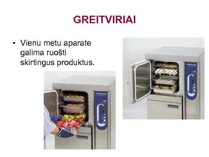 GREITVIRIAI • Vienu metu aparate galima ruošti skirtingus produktus. 