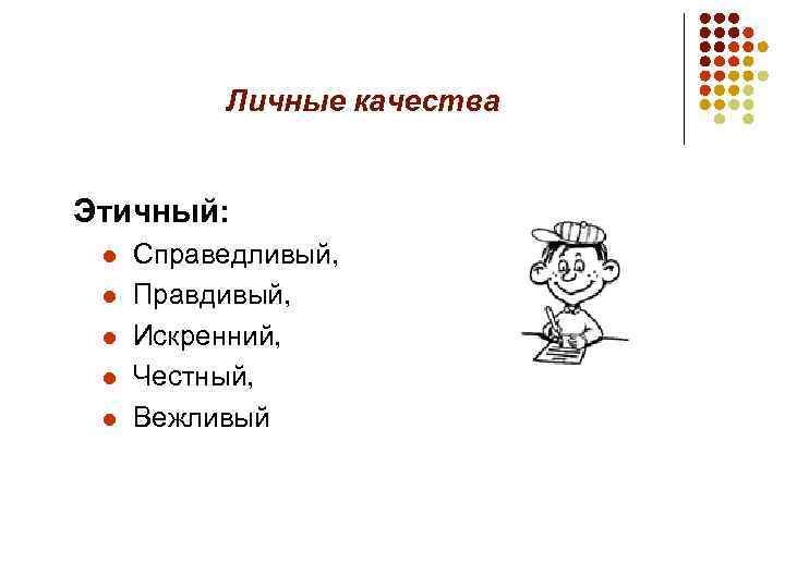 Личные качества Этичный: l l l Справедливый, Правдивый, Искренний, Честный, Вежливый 