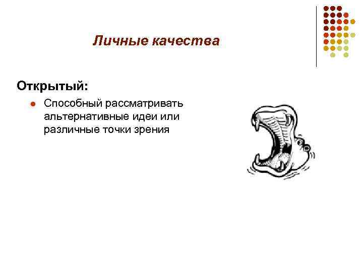 Личные качества Открытый: l Способный рассматривать альтернативные идеи или различные точки зрения 