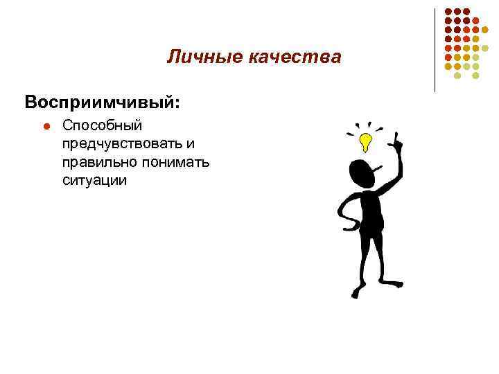 Личные качества Восприимчивый: l Способный предчувствовать и правильно понимать ситуации 