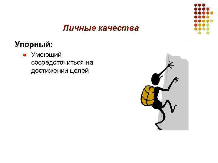 Личные качества Упорный: l Умеющий сосредоточиться на достижении целей 