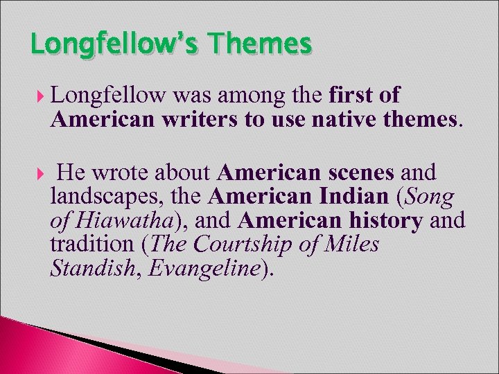 Longfellow’s Themes Longfellow was among the first of American writers to use native themes.