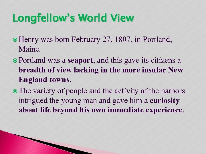 Longfellow’s World View Henry was born February 27, 1807, in Portland, Maine. Portland was