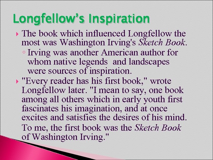 Longfellow’s Inspiration The book which influenced Longfellow the most was Washington Irving's Sketch Book.