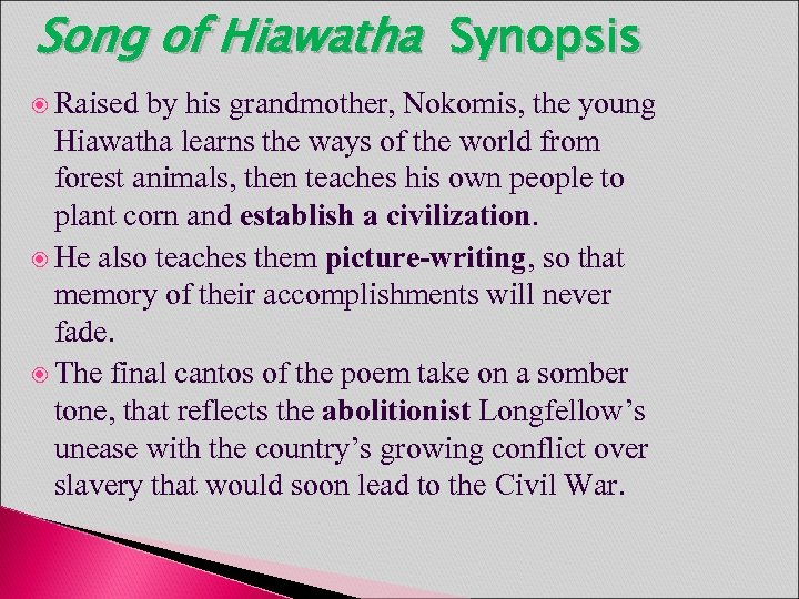 Song of Hiawatha Synopsis Raised by his grandmother, Nokomis, the young Hiawatha learns the