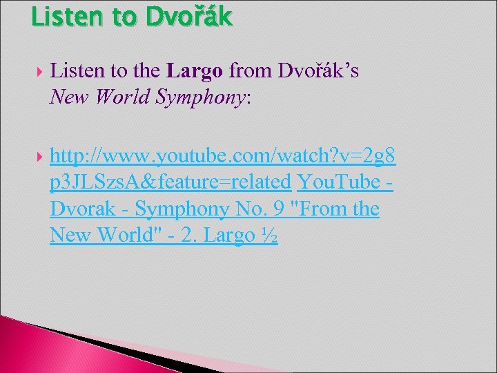 Listen to Dvořák Listen to the Largo from Dvořák’s New World Symphony: http: //www.